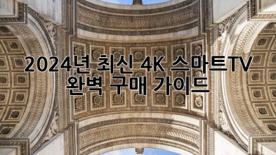 2024년 최신 4K 스마트TV 완벽 구매 가이드
